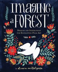 Imagine a Forest : Designs and Inspirations for Enchanting Folk Art