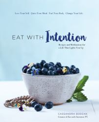 Eat with Intention : Recipes and Meditations for a Life That Lights You Up
