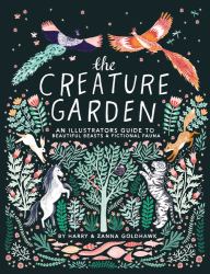 The Creature Garden : An Illustrator's Guide to Beautiful Beasts and Fictional Fauna