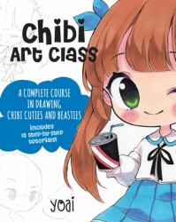 Chibi Art Class : A Complete Course in Drawing Chibi Cuties and Beasties - Includes 19 Step-By-step Tutorials!