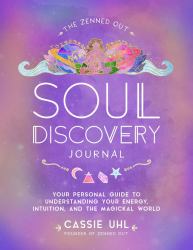 The Zenned Out Soul Discovery Journal : Your Personal Guide to Understanding Your Energy, Intuition, and the Magical World
