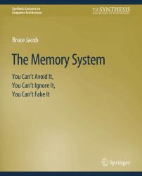 The Memory System : You Can't Avoid It, You Can't Ignore It, You Can't Fake It