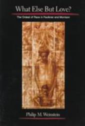 What Else but Love? : The Ordeal of Race in Faulkner and Morrison