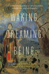 Waking, Dreaming, Being : Self and Consciousness in Neuroscience, Meditation, and Philosophy