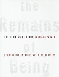 The Remains of Being : Hermeneutic Ontology after Metaphysics