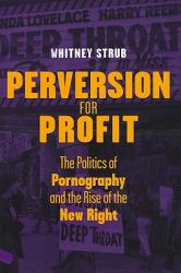 Perversion for Profit : The Politics of Pornography and the Rise of the New Right