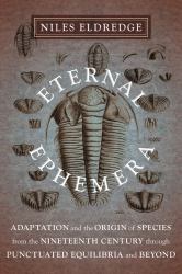 Eternal Ephemera : Adaptation and the Origin of Species from the Nineteenth Century Through Punctuated Equilibria and Beyond