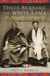 Theos Bernard, the White Lama : Tibet, Yoga, and American Religious Life
