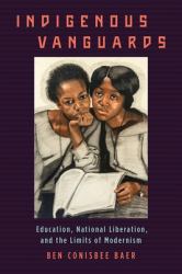 Indigenous Vanguards : Education, National Liberation, and the Limits of Modernism