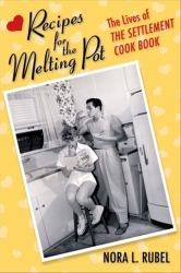Recipes for the Melting Pot : The Lives of the Settlement Cook Book