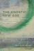 The Gnostic New Age : How a Countercultural Spirituality Revolutionized Religion from Antiquity to Today