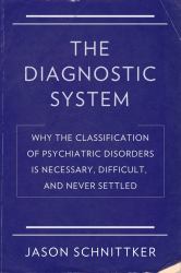 The Diagnostic System : Why the Classification of Psychiatric Disorders Is Necessary, Difficult, and Never Settled