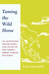 Taming the Wild Horse : An Annotated Translation and Study of the Daoist Horse Taming Pictures
