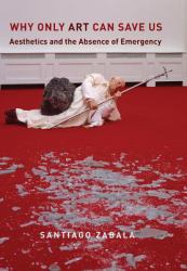 Why Only Art Can Save Us : Aesthetics and the Absence of Emergency