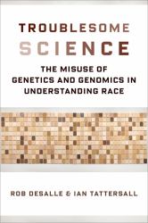 Troublesome Science : The Misuse of Genetics and Genomics in Understanding Race