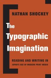 The Typographic Imagination : Reading and Writing in Japan's Age of Modern Print Media
