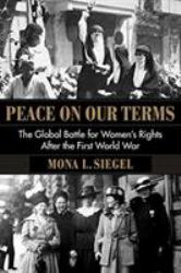 Peace on Our Terms : The Global Battle for Women's Rights after the First World War