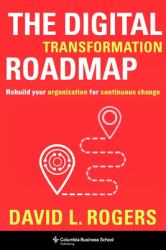 The Digital Transformation Roadmap : Rebuild Your Organization for Continuous Change