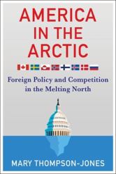 America in the Arctic : Foreign Policy and Competition in the Melting North