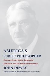 America's Public Philosopher : Essays on Social Justice, Economics, Education, and the Future of Democracy