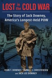 Lost in the Cold War : The Story of Jack Downey, America's Longest-Held POW