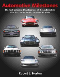 Automotive Milestones : The Technological Development of the Automobile: Who, What, When, Where, and How It All Works