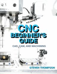 CNC Beginner's Guide : CAD, CAM, and Machining