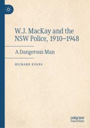 W. J. MacKay and the NSW Police, 1910-1948 : A Dangerous Man