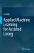 Applied Machine Learning for Assisted Living Applied Machine Learning for Assisted Living