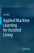 Applied Machine Learning for Assisted Living Applied Machine Learning for Assisted Living