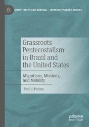 Grassroots Pentecostalism in Brazil and the United States : Migrations, Missions, and Mobility