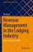 Revenue Management in the Lodging Industry : Origins to the Last Frontier