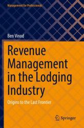 Revenue Management in the Lodging Industry : Origins to the Last Frontier