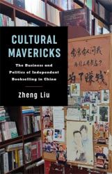 Cultural Mavericks : The Business and Politics of Independent Bookselling in China