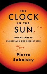 The Clock in the Sun : How We Came to Understand Our Nearest Star