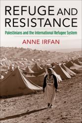 Refuge and Resistance : Palestinians and the International Refugee System