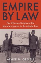 Empire by Law : The Ottoman Origins of the Mandate System in the Middle East