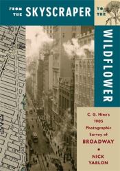 From the Skyscraper to the Wildflower : C. G. Hine's 1905 Photographic Survey of Broadway