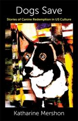 Dogs Save : Stories of Canine Redemption in US Culture