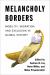 Melancholy Borders : Mobility, Migration, and Exclusion in Global History Melancholy Borders : Mobility, Migration, and Exclusion in Global History