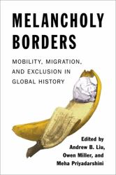 Melancholy Borders : Mobility, Migration, and Exclusion in Global History