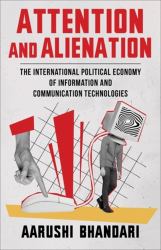 Attention and Alienation : The International Political Economy of Information and Communication Technologies