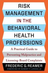 Risk Management in the Behavioral Health Professions : A Practical Guide to Preventing Malpractice and Licensing-Board Complaints
