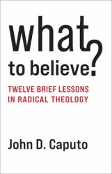 What to Believe? : Twelve Brief Lessons in Radical Theology