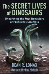 The Secret Lives of Dinosaurs : Unearthing the Real Behaviors of Prehistoric Animals