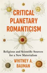 Critical Planetary Romanticism : Religious and Scientific Sources for a New Materialism