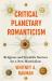 Critical Planetary Romanticism : Religious and Scientific Sources for a New Materialism
