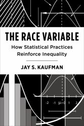 The Race Variable : How Statistical Practices Reinforce Inequality