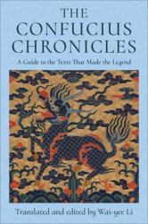 The Confucius Chronicles : A Guide to the Texts That Made the Legend