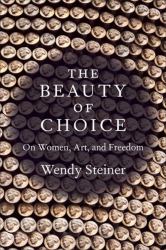 The Beauty of Choice : On Women, Art, and Freedom